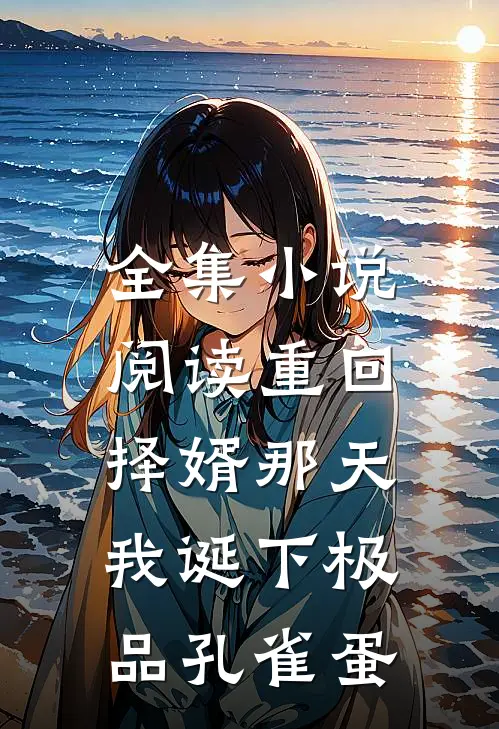 全集小说阅读重回择婿那天，我诞下极品孔雀蛋