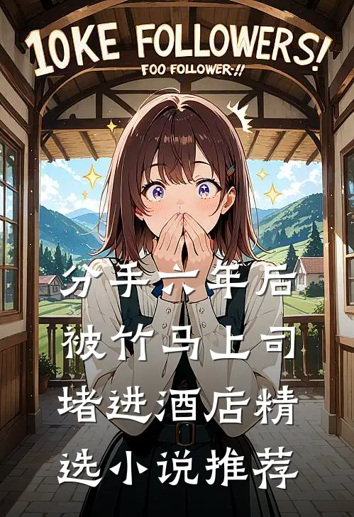分手六年后，被竹马上司堵进酒店精选小说推荐