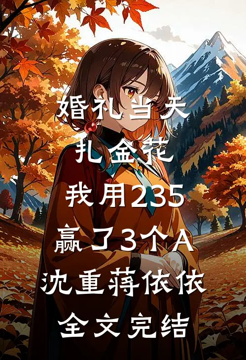 婚礼当天扎金花，我用235赢了3个A沈重蒋依依全文完结