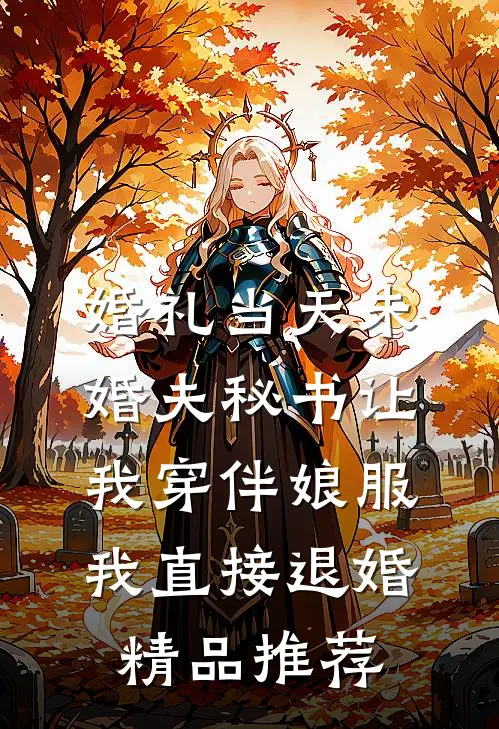 婚礼当天未婚夫秘书让我穿伴娘服，我直接退婚精品推荐