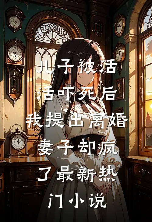 儿子被活活吓死后，我提出离婚，妻子却疯了最新热门小说