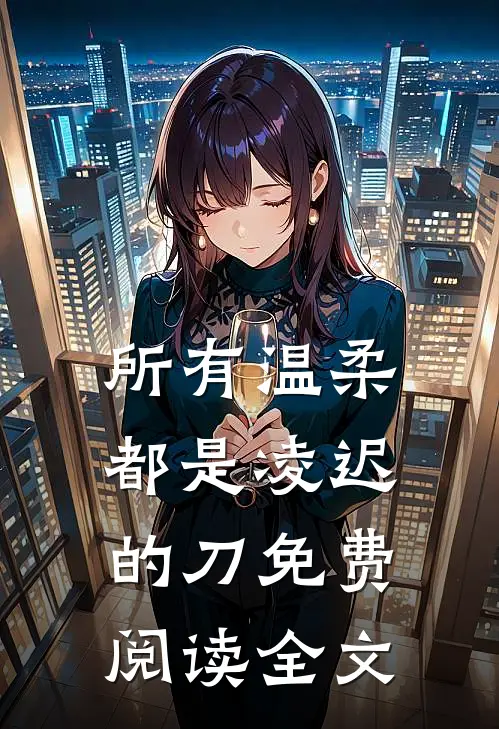 所有温柔都是凌迟的刀免费阅读全文