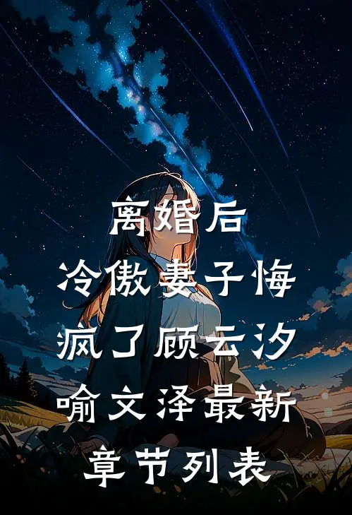离婚后，冷傲妻子悔疯了顾云汐喻文泽最新章节列表