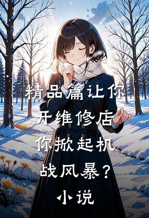 精品篇让你开维修店，你掀起机战风暴？小说