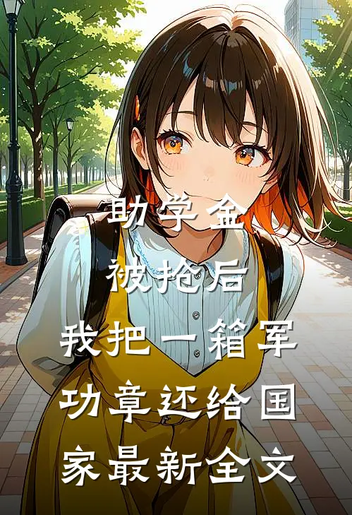 助学金被抢后，我把一箱军功章还给国家最新全文