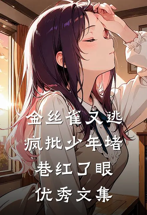 金丝雀又逃，疯批少年堵巷红了眼优秀文集