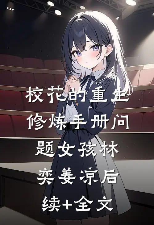 校花的重生修炼手册-问题女孩林奕姜凉后续+全文