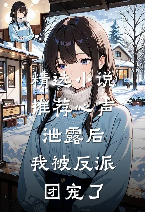 精选小说推荐心声泄露后，我被反派团宠了