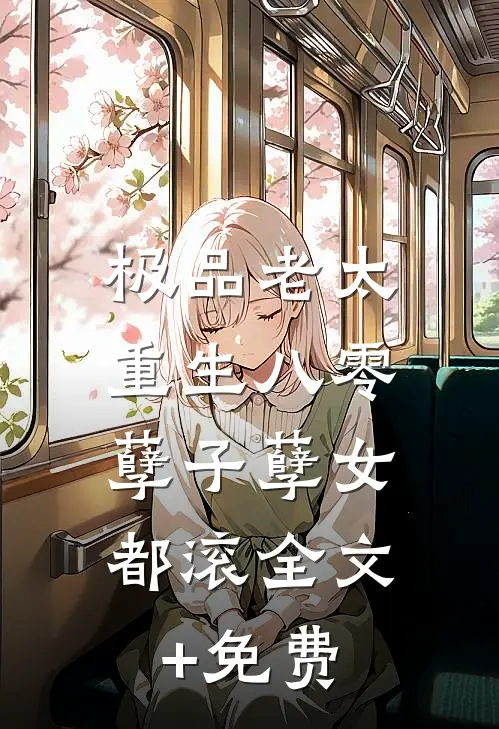 极品老太重生八零，孽子孽女都滚全文+免费
