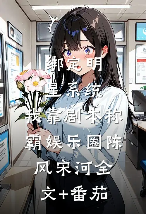 绑定明星系统，我靠剧本称霸娱乐圈陈风宋河全文+番茄