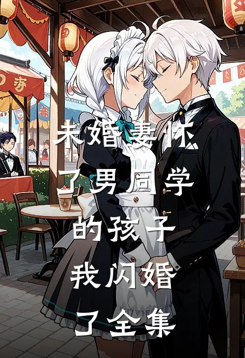 未婚妻怀了男同学的孩子，我闪婚了全集