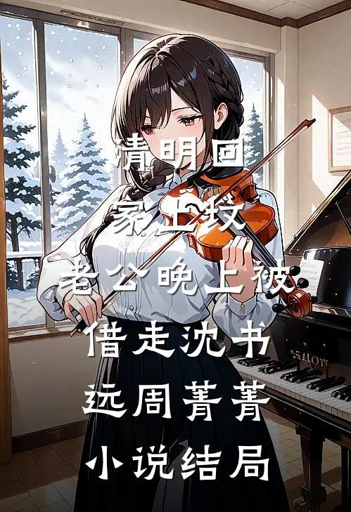 清明回家上坟，老公晚上被借走沈书远周菁菁小说结局