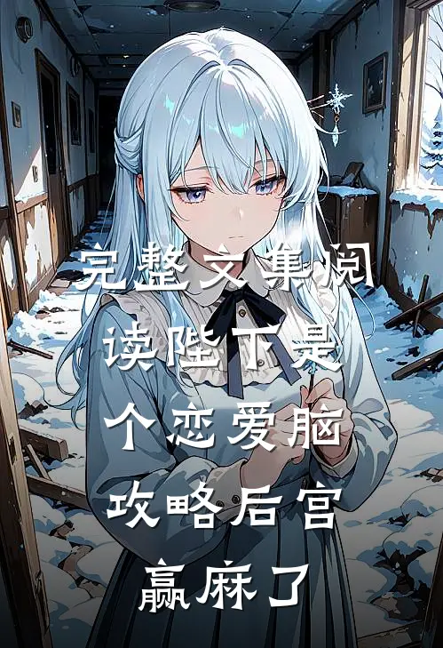 完整文集阅读陛下是个恋爱脑，攻略后宫赢麻了