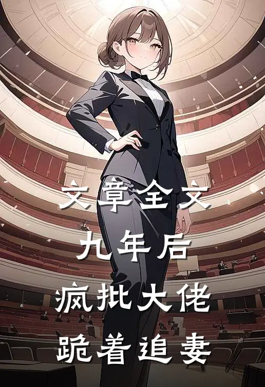 文章全文九年后，疯批大佬跪着追妻
