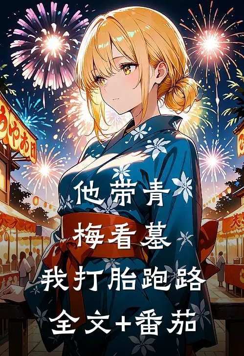 他带青梅看墓，我打胎跑路全文+番茄