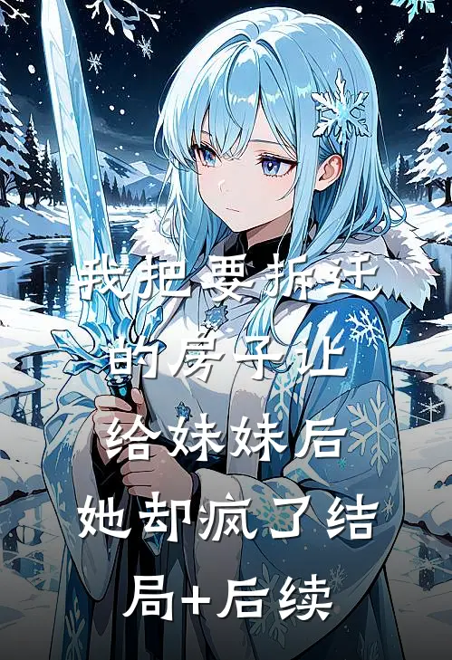我把要拆迁的房子让给妹妹后，她却疯了结局+后续