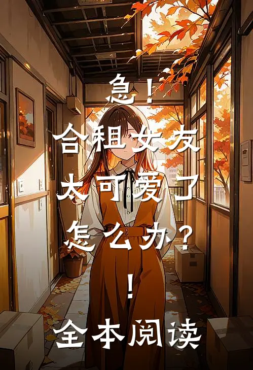 急！合租女友太可爱了怎么办？！全本阅读