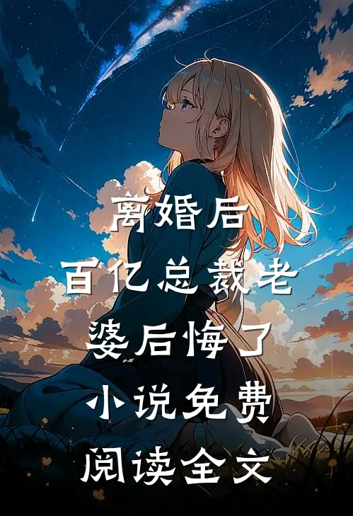 离婚后，百亿总裁老婆后悔了小说免费阅读全文