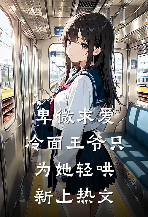 卑微求爱：冷面王爷只为她轻哄新上热文