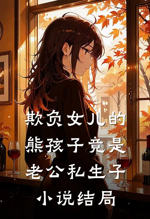 欺负女儿的熊孩子竟是老公私生子小说结局
