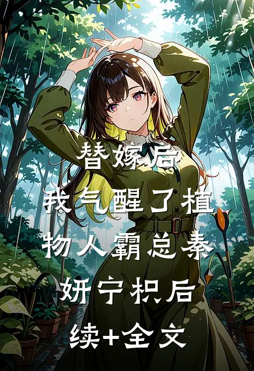 替嫁后，我气醒了植物人霸总秦妍宁枳后续+全文