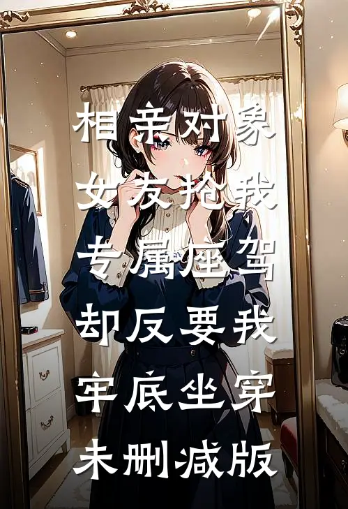 相亲对象女友抢我专属座驾，却反要我牢底坐穿未删减版
