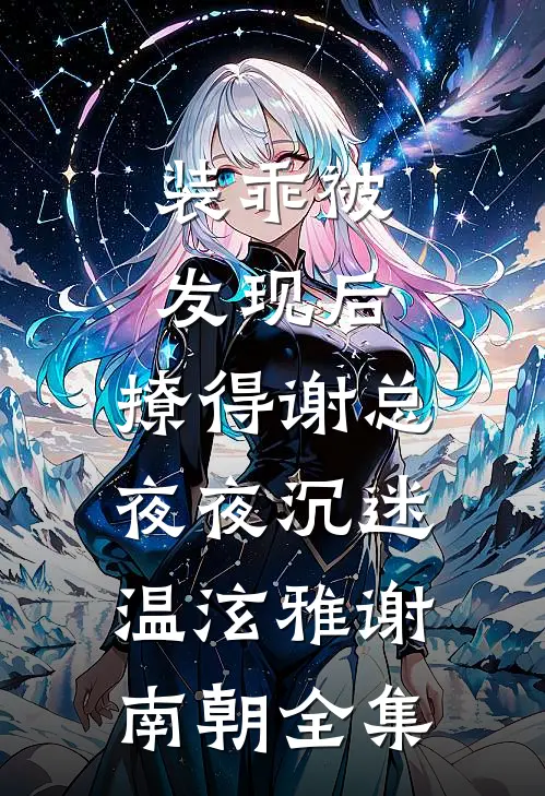 装乖被发现后，撩得谢总夜夜沉迷温泫雅谢南朝全集