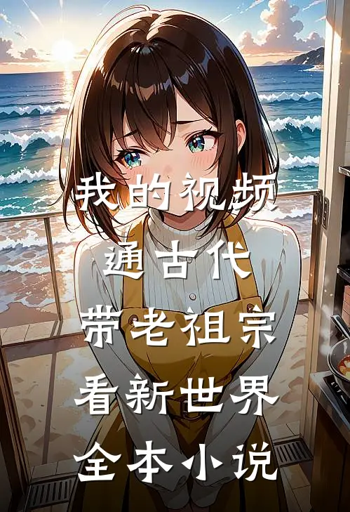 我的视频通古代，带老祖宗看新世界全本小说