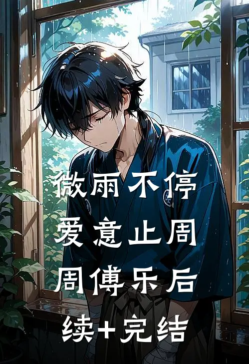 微雨不停爱意止周周傅乐后续+完结