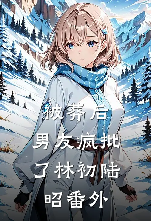 被葬后，男友疯批了林初陆昭番外