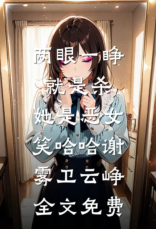 两眼一睁就是杀，她是恶女笑哈哈谢雾卫云峥全文免费
