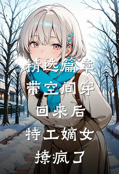 精选篇章带空间穿回来后，特工嫡女撩疯了