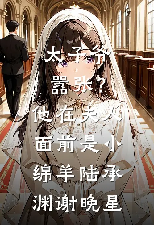 太子爷嚣张？他在夫人面前是小绵羊陆承渊谢晚星