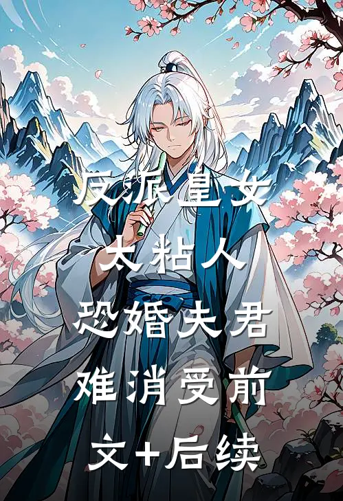 反派皇女太粘人，恐婚夫君难消受前文+后续