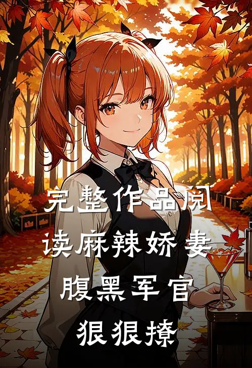 完整作品阅读麻辣娇妻，腹黑军官狠狠撩