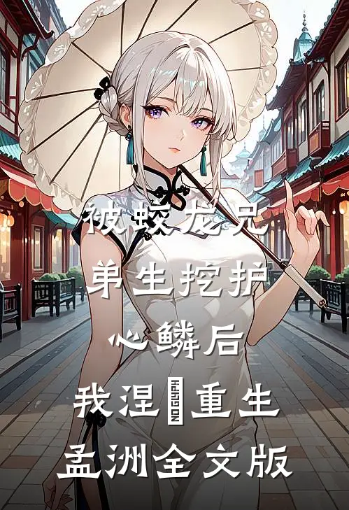 被蛟龙兄弟生挖护心鳞后，我涅槃重生孟洲全文版