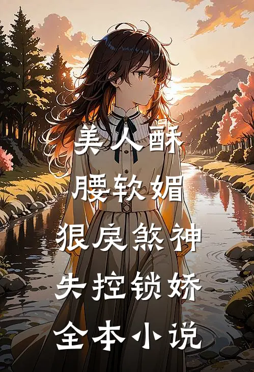 美人酥腰软媚，狠戾煞神失控锁娇全本小说