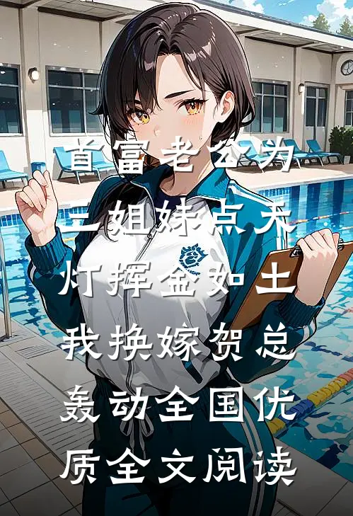 首富老公为三姐妹点天灯挥金如土，我换嫁贺总轰动全国优质全文阅读