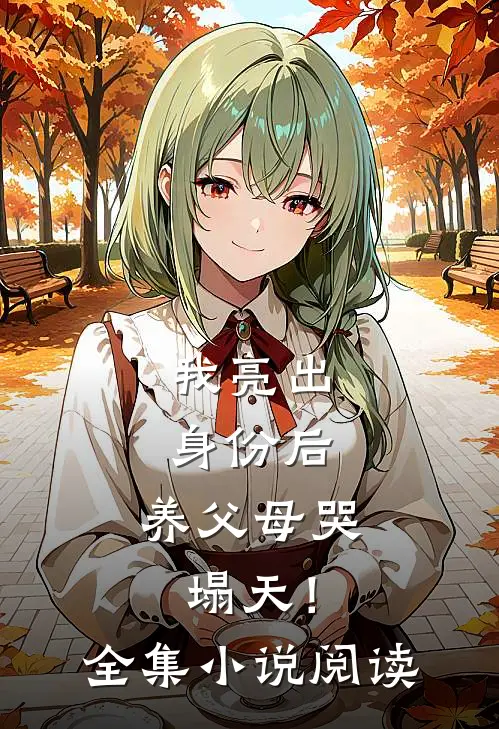我亮出身份后，养父母哭塌天！全集小说阅读