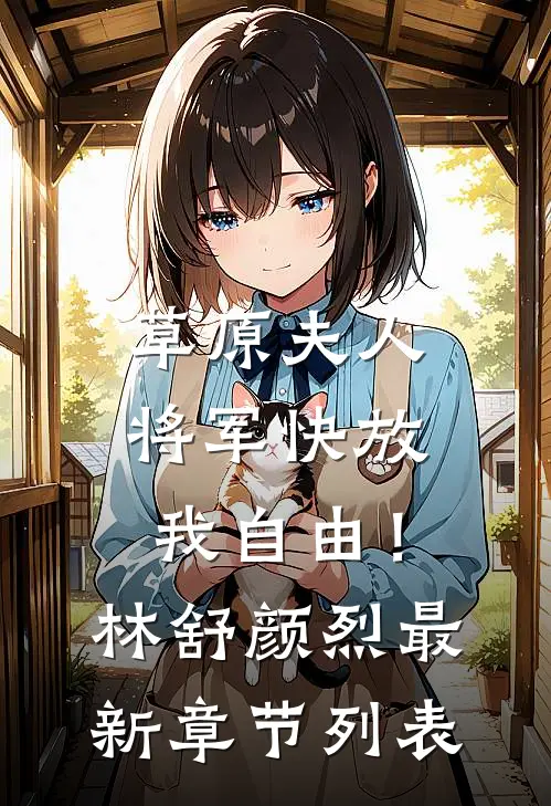 草原夫人，将军快放我自由！林舒颜烈最新章节列表