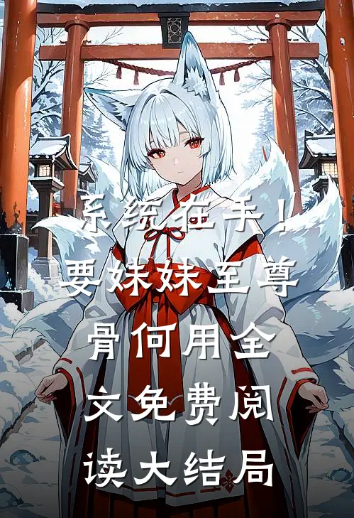 系统在手！要妹妹至尊骨何用全文免费阅读大结局