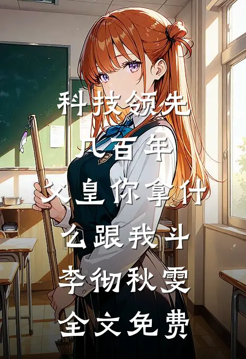 科技领先几百年，父皇你拿什么跟我斗李彻秋雯全文免费