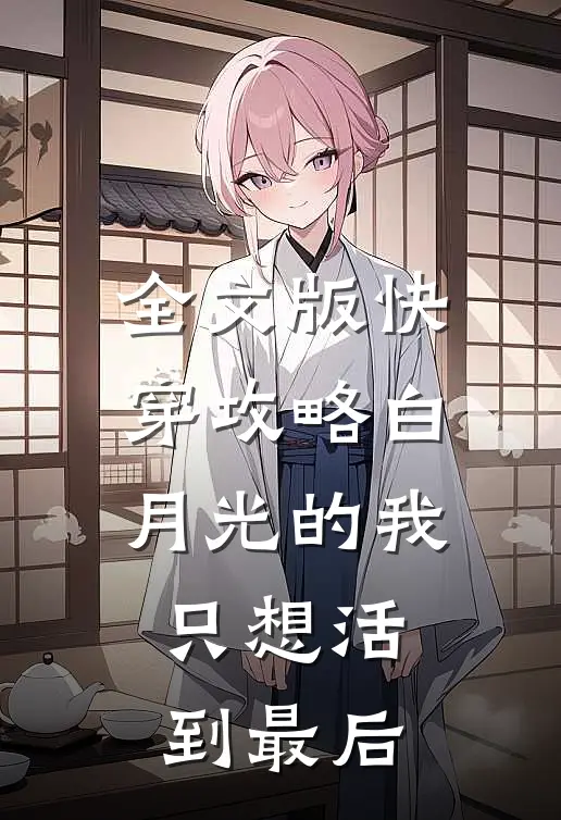 全文版快穿攻略白月光的我只想活到最后
