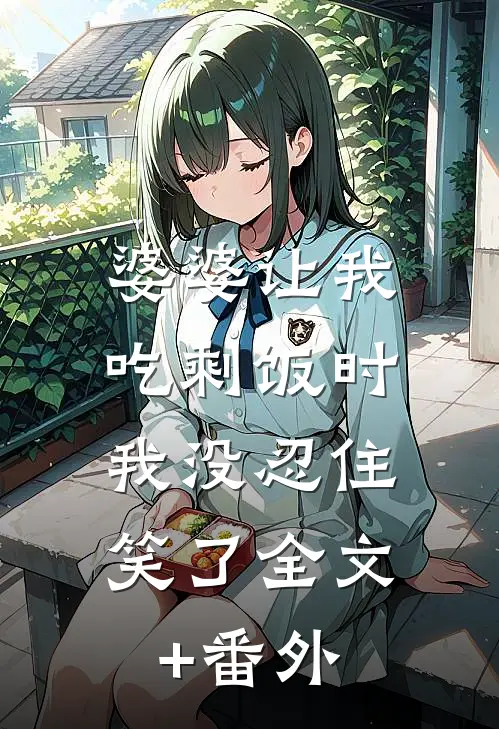 婆婆让我吃剩饭时，我没忍住笑了全文+番外