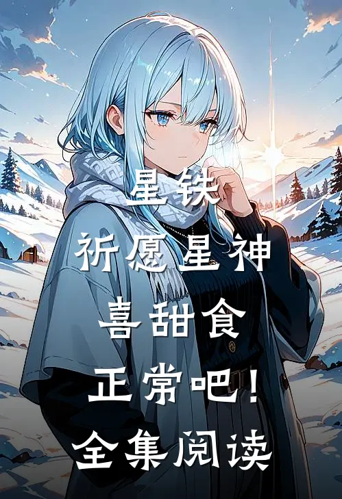 星铁：祈愿星神喜甜食，正常吧！全集阅读