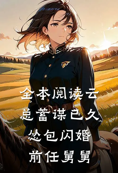 全本阅读云总蓄谋已久，怂包闪婚前任舅舅