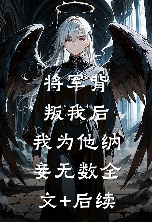 将军背叛我后，我为他纳妾无数全文+后续