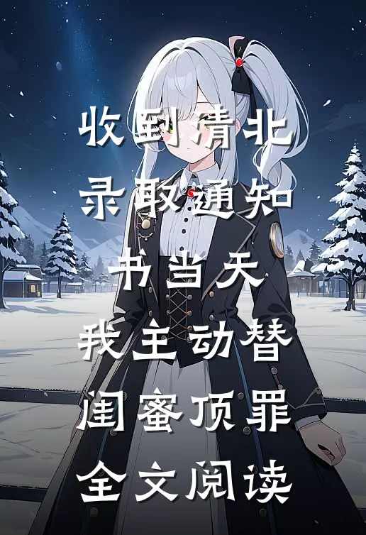 收到清北录取通知书当天，我主动替闺蜜顶罪全文阅读