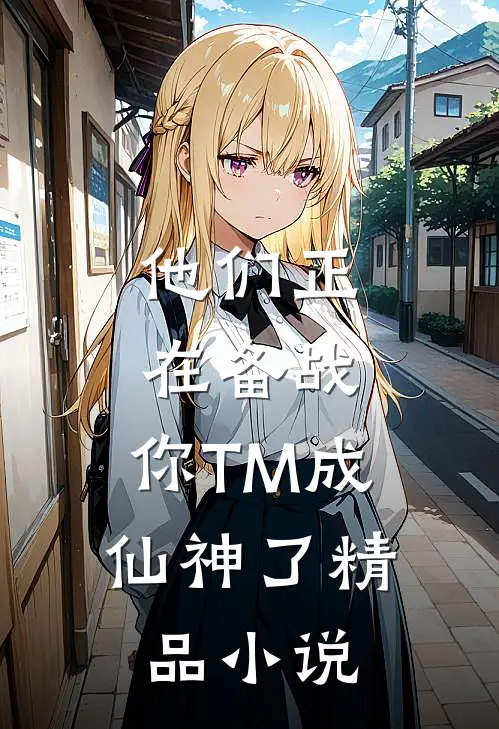 他们正在备战，你TM成仙神了精品小说