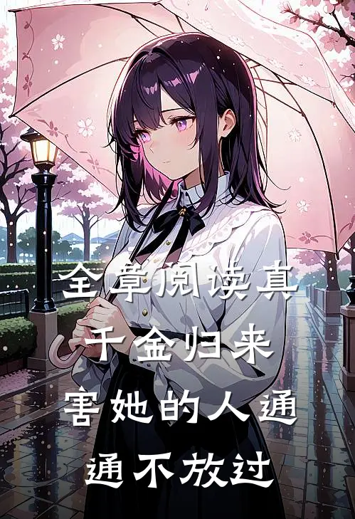 全章阅读真千金归来：害她的人通通不放过